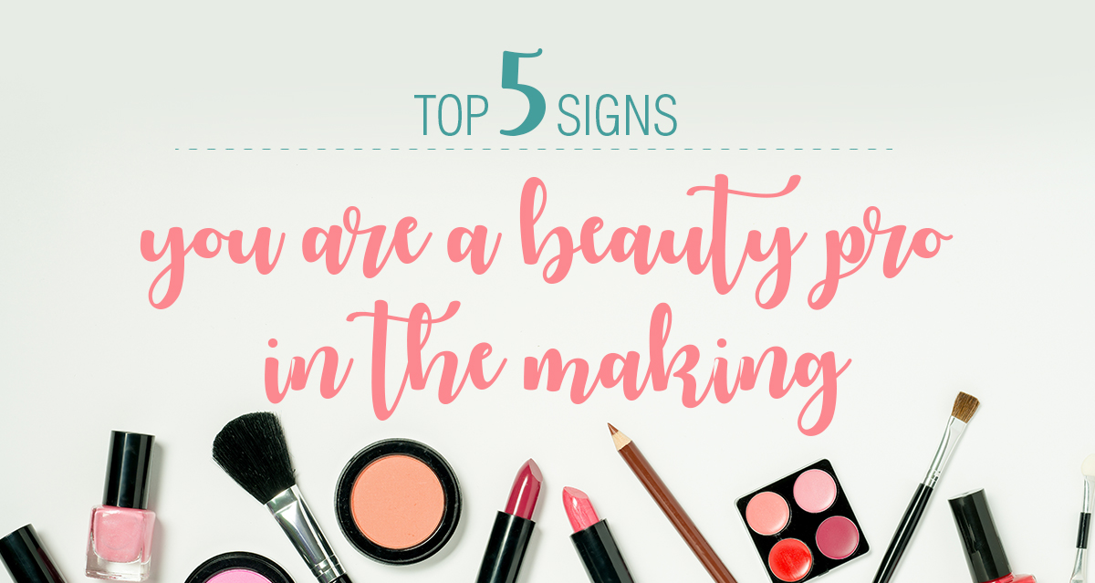top 5 signs you are a beauty pro in the making